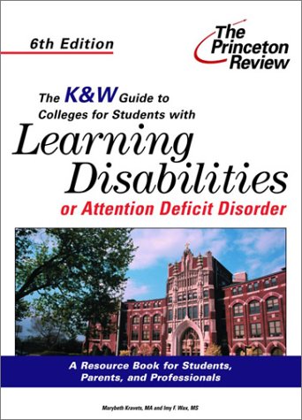 The K&W Guide to Colleges For Students With Learning Disabilities or Attention Deficit Disorder. 6th Edition (Princeton Review: K&W Guide to