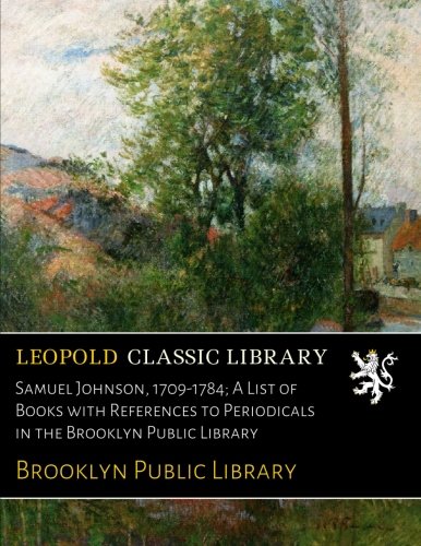 Samuel Johnson. 1709-1784; A List of Books with References to Periodicals in the Brooklyn Public Library