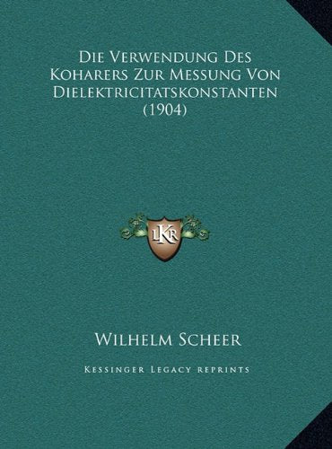 Die Verwendung Des Koharers Zur Messung Von Dielektricitatskonstanten (1904) (German Edition)