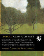University of Illinois Bulletin No. 10. December 1. 1904. Consolidation of Country Schools. Second Edition
