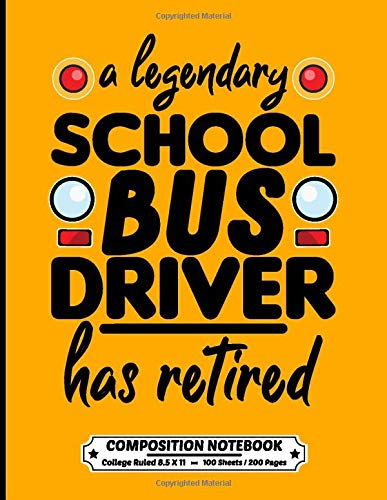 A Legendary School Bus Driver Has Retired: Composition Notebook College Ruled Exercise Book 8.5 x 11 Inch 200 Pages With School Calendar 2019-2020 F