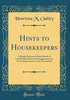 Hints to Housekeepers: A Ready Reference Hand-Book of Useful Information and Suggestions for Every Department of the Household (Classic Reprint)