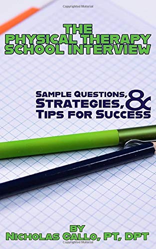 The Physical Therapy School Interview: Sample Questions. Strategies. and Tips for Success