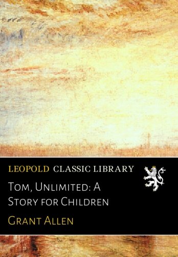 Tom. Unlimited: A Story for Children