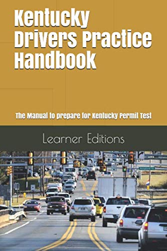 Kentucky Drivers Practice Handbook: The Manual to prepare for Kentucky Permit Test - More than 300 Questions and Answers