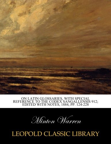 On Latin glossaries. with special reference to the Codex Sangallensis 912; edited with notes. 1884. pp. 124-228