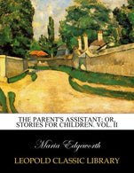 The parent's assistant; or. Stories for children. Vol. II