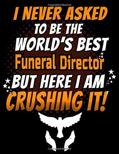 I Never Asked To Be The World's Best Funeral Director But Here I Am Crushing It!: 120 pg Lined Journal for Morticians and Undertakers