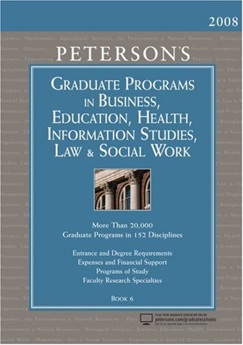 Peterson's Graduate Programs in Business. Education. Health. Information Studies. Law & Social Work 2008: Book 6 (Peterson's Graduate Programs i