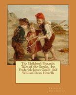 The Children's Plutarch: Tales of the Greeks.  by: Frederick James Gould  and William Dean Howells