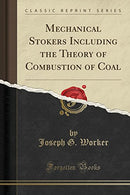 Mechanical Stokers Including the Theory of Combustion of Coal (Classic Reprint)