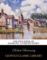 The Pied Piper of Hamelin: a child's story