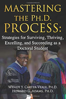 MASTERING the Ph.D. PROCESS:: Strategies for Surviving. Thriving. Excelling. and Succeeding as a Doctoral Student