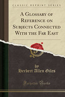 A Glossary of Reference on Subjects Connected With the Far East (Classic Reprint)