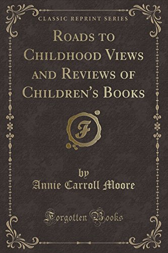 Roads to Childhood Views and Reviews of Children's Books (Classic Reprint)