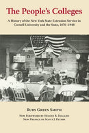 The People's Colleges: A History of the New York State Extension Service in Cornell University and the State. 1876-1948 by Ruby Green Smith (2013-01