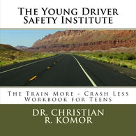 The Young Driver Safety Institute The Train More-Crash Less Workbook For Teens: Teen and Standard Adult Version  -  70% Safer on the Road (Volume 1)