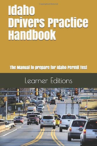 Idaho Drivers Practice Handbook: The Manual to prepare for Idaho Permit Test - More than 300 Questions and Answers