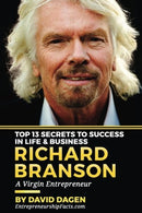 Richard Branson - Top 13 Secrets To Success In Life & Business: A Virgin Entrepreneur