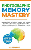 Photographic Memory Mastery: Learn Powerful Techniques to Boost Your Memory Instantly & Remember Important Details for Achieving Academic. Work