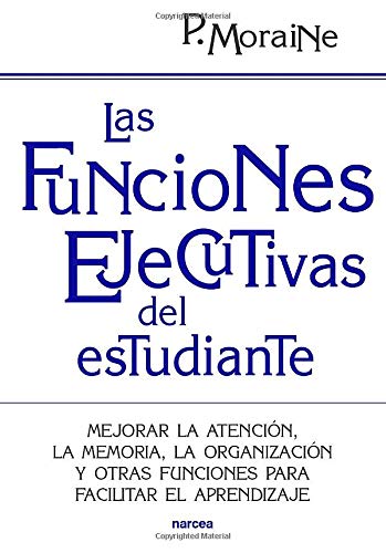 Las funciones ejecutivas del estudiante: Mejorar la atención. la memoria. la organización y otras funciones para facilitar el aprendiz