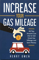 Increase Your Gas Mileage: 48 Tips Anyone Can Use to Get Great Gas Mileage and Save Money