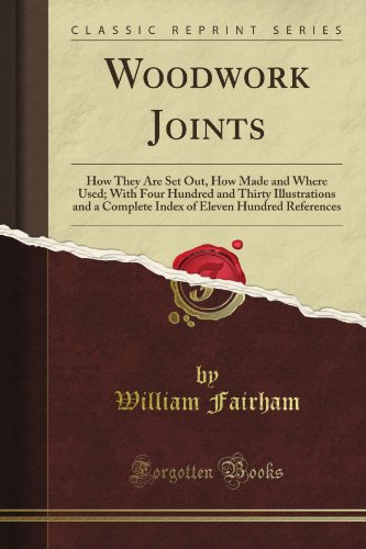 Woodwork Joints: How They Are Set Out. How Made and Where Used; With Four Hundred and Thirty Illustrations and a Complete Index of Eleven Hundred Re