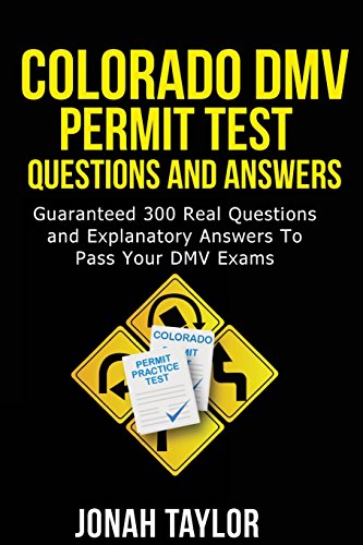 Colorado DMV Permit Test Questions And Answers: Over 350 Colorado DMV Test Questions and Explanatory Answers with Illustrations