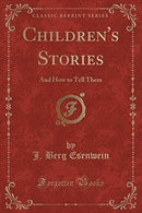 Children's Stories: And How to Tell Them (Classic Reprint)