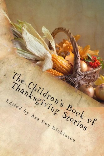 The Children's Book of Thanksgiving Stories: Timeless Holiday Tales of Forgiveness and Serendipity From America’s Great Authors.