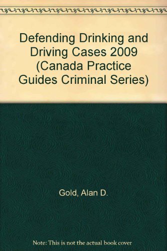 Defending Drinking and Driving Cases 2009 (Canada Practice Guides Criminal Series)
