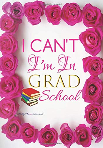 I Can't I'm In Grad School Daily Planner Journal: Cute Acceptance Gifts For Grad School Students Positive Affirmations Agenda Organizer Book To Writ