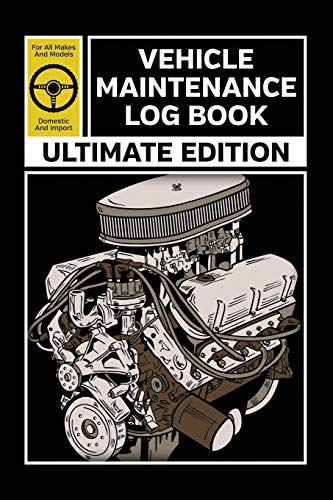 Vehicle Maintenance Log Book: Ultimate Edition Service and Repair Record Book For All Cars and Trucks
