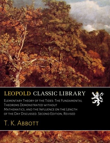 Elementary Theory of the Tides: The Fundamental Theorems Demonstrated without Mathematics. and the Influence on the Length of the Day Discussed. Sec
