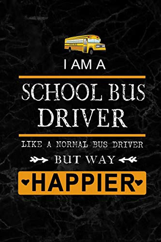 I am School Bus Driver like a Normal Bus Driver but way Happier: School Bus Driver Appreciation Gifts: Blank Lined Notebook. Journal. diary. Perfect