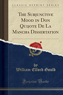 The Subjunctive Mood in Don Quijote De La Mancha Dissertation (Classic Reprint)