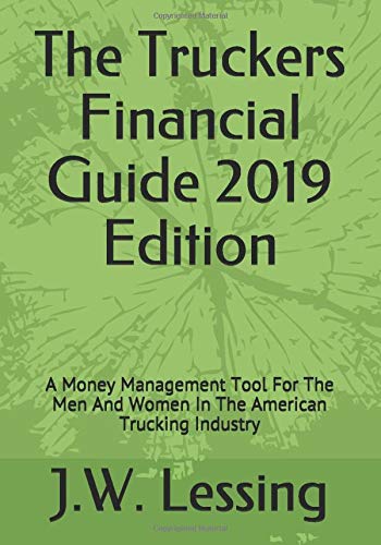 The Truckers Financial Guide 2019 Edition: A Money Management Tool For The Men And Women In The American Trucking Industry