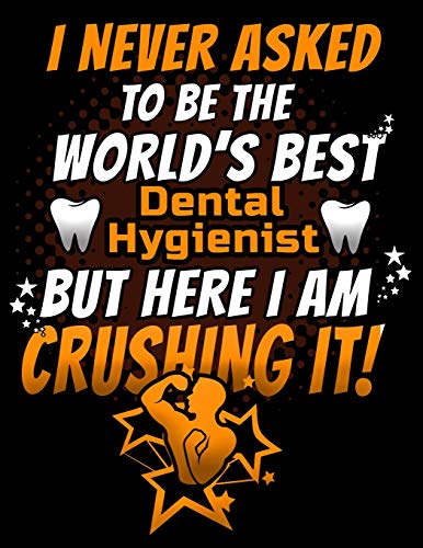 I Never Asked To Be The World's Best  Dental Hygienist But Here I Am Crushing It!: 130 pg Weekly Planner for Interns and Internship students