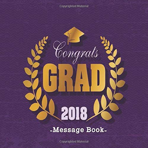 Congrats Grad 2018 Message Book: Congratulatory Guest Book With Motivational Quote And Gift Log Memory Year Book Keepsake Scrapbook For Graduates (G