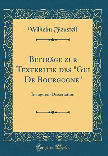 Beiträge zur Textkritik des "Gui De Bourgogne": Inaugural-Dissertation (Classic Reprint) (German Edition)