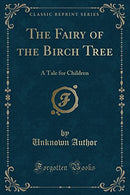 The Fairy of the Birch Tree: A Tale for Children (Classic Reprint)