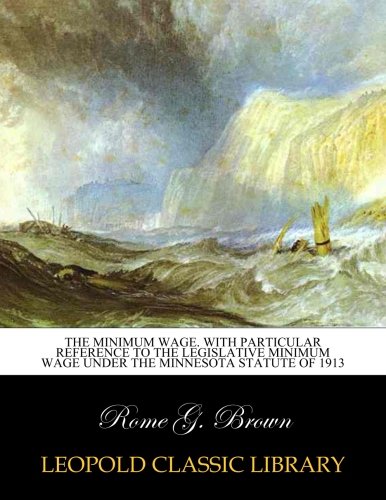 The minimum wage. With particular reference to the legislative minimum wage under the Minnesota statute of 1913