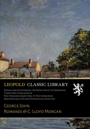 Darwin and After Darwin. An Exposition of the Darwinian Theory and a Discussion of Post-Darwinian Questions: III. Post-Darwinian Questions Isolation