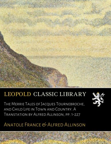 The Merrie Tales of Jacques Tournebroche. and Child Life in Town and Country. A Transtation by Alfred Allinson. pp. 1-227 (French Edition)