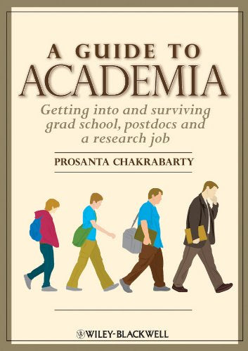 A Guide to Academia: Getting into and Surviving Grad School. Postdocs. and a Research Job