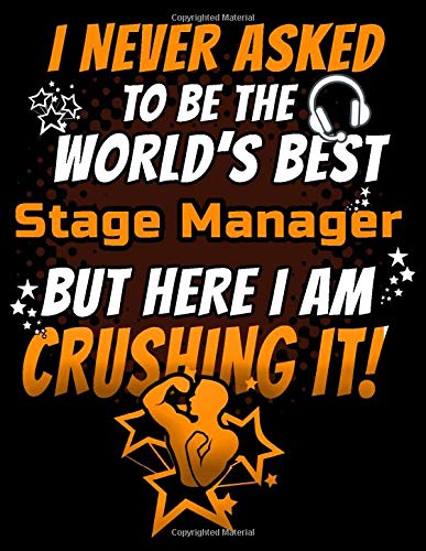 I Never Asked To Be The World's Best Stage Manager But Here I Am Crushing It!: 120 pg Lined Journal for Performance and Theater Managers