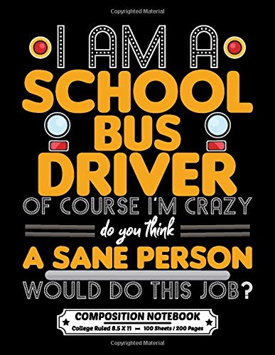 I Am a School Bus Driver of Course I'm Crazy: Composition Notebook College Ruled Exercise Book 8.5 x 11 Inch 200 Pages With School Calendar 2019-202