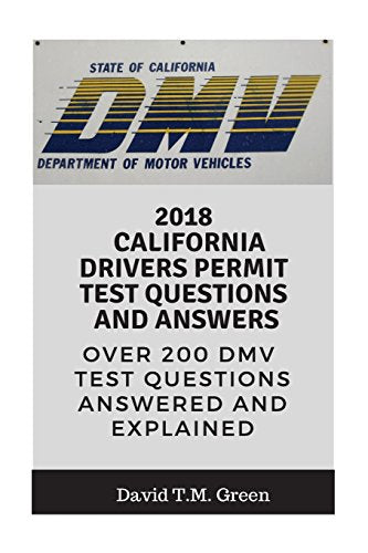 2018 California Drivers Permit Test Questions And Answers: Over 200 California Driver License Test Questions Answered and Explained
