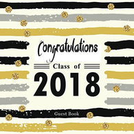 Congratulations Class of 2018 Guest Book: Congratulatory Message Log For Family And Friends To Write In Memory Keepsake Scrapbook  With Gift Section