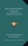 William Rainey Harper: First President Of The University Of Chicago